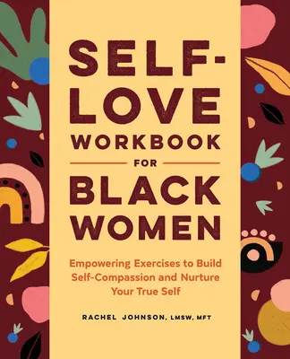 Libro de ejercicios de amor propio para mujeres negras: Ejercicios para fomentar la autocompasión y cultivar tu verdadero yo - Self-Love Workbook for Black Women: Empowering Exercises to Build Self-Compassion and Nurture Your True Self