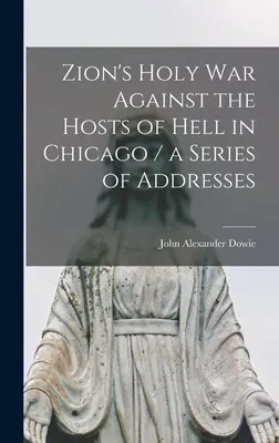 La guerra santa de Sión contra las huestes del infierno en Chicago / una serie de discursos - Zion's Holy war Against the Hosts of Hell in Chicago / a Series of Addresses