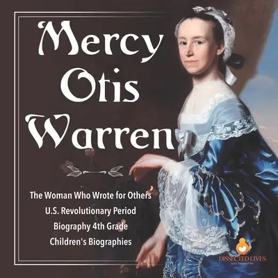 Mercy Otis Warren La mujer que escribía para otros Biografía del período revolucionario de EE.UU. Biografías infantiles de 4º grado - Mercy Otis Warren The Woman Who Wrote for Others U.S. Revolutionary Period Biography 4th Grade Children's Biographies