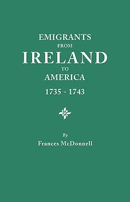 Emigrantes de Irlanda a América, 1735-1743. Transcripción del Informe de la Cámara de los Comunes de Irlanda sobre la Emigración Forzosa a América, de Th - Emigrants from Ireland to America, 1735-1743. a Transcription of the Report of the Irish House of Commons Into Enforced Emigration to America, from Th