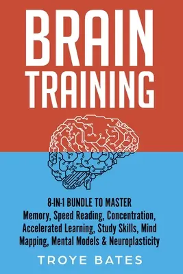 Entrenamiento Cerebral: Paquete 8 en 1 para Dominar la Memoria, Lectura Rápida, Concentración, Aprendizaje Acelerado, Técnicas de Estudio, Mapas Mentales, Habilidades Mentales - Brain Training: 8-in-1 Bundle to Master Memory, Speed Reading, Concentration, Accelerated Learning, Study Skills, Mind Mapping, Mental
