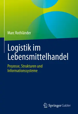 Logistik Im Lebensmittelhandel: Prozesse, Strukturen Und Informationssysteme