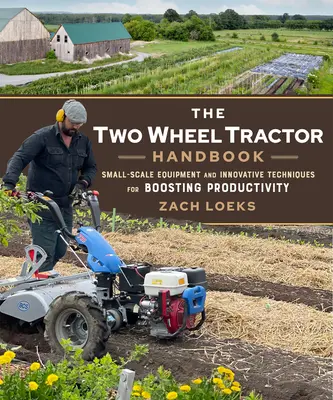 Manual del tractor de dos ruedas: Equipo a pequeña escala y técnicas innovadoras para aumentar la productividad - The Two-Wheel Tractor Handbook: Small-Scale Equipment and Innovative Techniques for Boosting Productivity