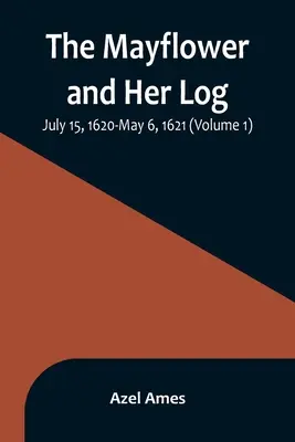 El Mayflower y su cuaderno de bitácora; 15 de julio de 1620-6 de mayo de 1621 (Volumen 1) - The Mayflower and Her Log; July 15, 1620-May 6, 1621 (Volume 1)