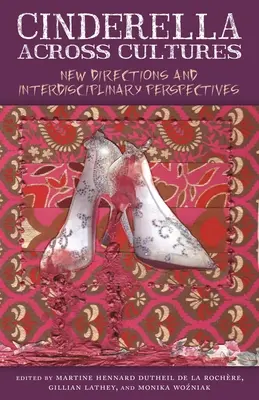 Cinderella Across Cultures: Nuevas direcciones y perspectivas interdisciplinarias - Cinderella Across Cultures: New Directions and Interdisciplinary Perspectives