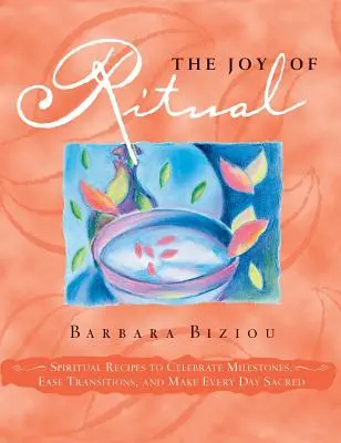 La Alegría del Ritual: Recetas Espirituales para Celebrar Hitos, Facilitar Transiciones y Hacer Sagrados Todos los Días - The Joy of Ritual: Spiritual Recipies to Celebrate Milestones, Ease Transitions, and Make Every Day Sacred