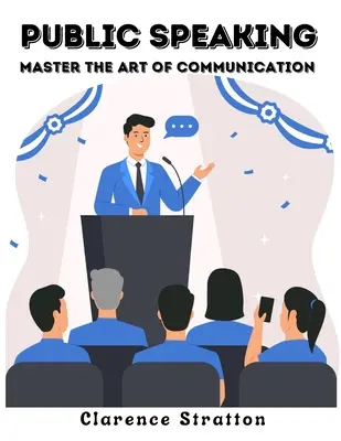 Hablar en público: Domine el arte de la comunicación - Public Speaking: Master the Art of Communication