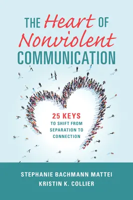 El corazón de la comunicación no violenta: 25 claves para pasar de la separación a la conexión - The Heart of Nonviolent Communication: 25 Keys to Shift from Separation to Connection