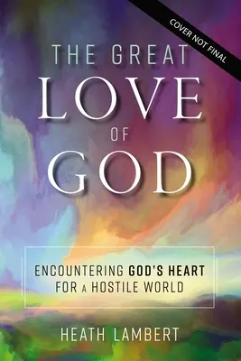 El gran amor de Dios: El encuentro con el corazón de Dios para un mundo hostil - The Great Love of God: Encountering God's Heart for a Hostile World