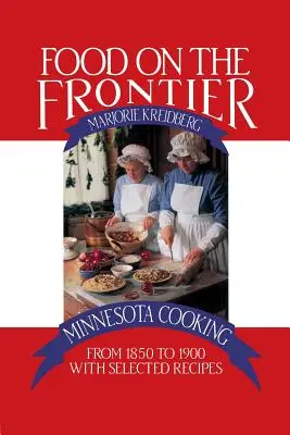 Food on the Frontier: La cocina de Minnesota de 1850 a 1900 con recetas seleccionadas - Food on the Frontier: Minnesota Cooking from 1850 to 1900 with Selected Recipes