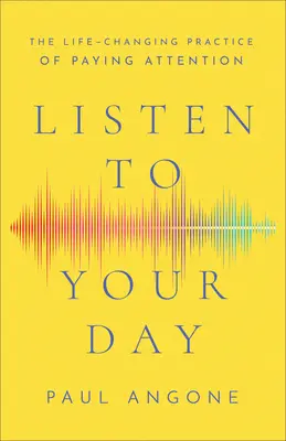 Escucha tu día: La práctica de prestar atención que cambia la vida - Listen to Your Day: The Life-Changing Practice of Paying Attention