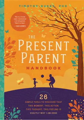 El manual del padre presente: 26 sencillas herramientas para descubrir que este momento, esta acción, este pensamiento, este sentimiento es exactamente la razón por la que estoy aquí. - The Present Parent Handbook: 26 Simple Tools to Discover That This Moment, This Action, This Thought, This Feeling Is Exactly Why I Am Here