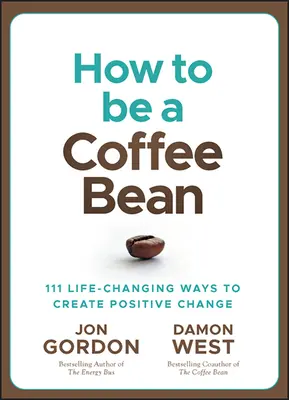 Cómo ser un grano de café: 111 maneras de crear cambios positivos que te cambiarán la vida - How to Be a Coffee Bean: 111 Life-Changing Ways to Create Positive Change