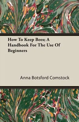 How To Keep Bees; A Handbook For The Use Of Beginners (Cómo criar abejas; manual para uso de principiantes) - How To Keep Bees; A Handbook For The Use Of Beginners