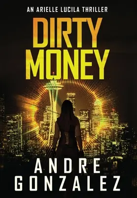 Dinero sucio (Un thriller de misterio de Arielle Lucila) - Dirty Money (An Arielle Lucila Mystery Thriller)