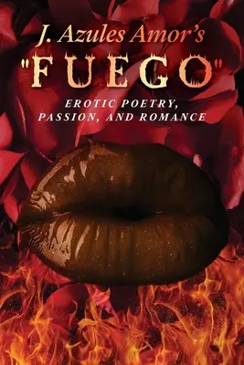 J. Fuego' de Azules Amor Poesía erótica, pasión y romance - J. Azules Amor's 'Fuego' Erotic Poetry, Passion, and Romance