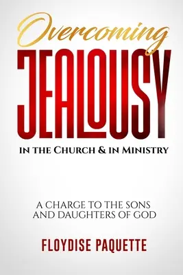 Cómo superar los celos en la iglesia y en el ministerio: Un encargo a los hijos e hijas de Dios - Overcoming Jealousy in the Church & in Ministry: A Charge to the Sons and Daughters of God