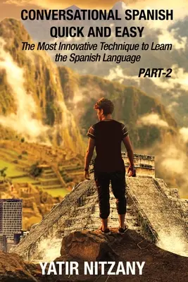 Español Conversacional Rápido y Fácil - PARTE II: La Técnica Más Innovadora Para Aprender el Idioma Español - Conversational Spanish Quick and Easy - PART II: The Most Innovative Technique To Learn the Spanish Language