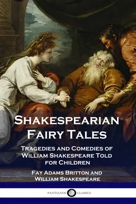 Cuentos de hadas shakesperianos: Tragedias y comedias de William Shakespeare contadas para niños - Shakespearian Fairy Tales: Tragedies and Comedies of William Shakespeare Told for Children