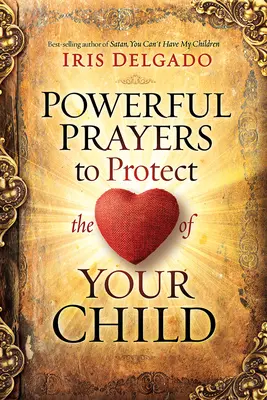 Oraciones Poderosas Para Proteger El Corazn de Su Hijo / Powerful Prayers to Protect the Heart of Your Child - Powerful Prayers to Protect the Heart of Your Child