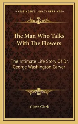 El hombre que habla con las flores: La vida íntima del Dr. George Washington Carver - The Man Who Talks With The Flowers: The Intimate Life Story Of Dr. George Washington Carver