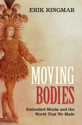 Cuerpos en movimiento: Las mentes incorporadas y el mundo que hemos creado - Moving Bodies: Embodied Minds and the World That We Made