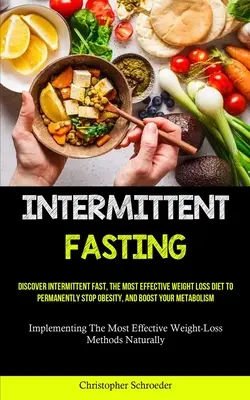 Ayuno Intermitente: Descubra El Ayuno Intermitente, La Dieta Más Efectiva Para Perder Peso, Detener Permanentemente La Obesidad Y Aumentar Su Metabolismo - Intermittent Fasting: Discover Intermittent Fast, The Most Effective Weight Loss Diet To Permanently Stop Obesity, And Boost Your Metabolism