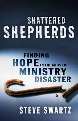 Pastores destrozados: Encontrar la esperanza en medio del desastre ministerial - Shattered Shepherds: Finding Hope in the Midst of Ministry Disaster