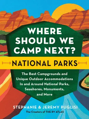 Dónde Acampar: Parques Nacionales: Los mejores campings y alojamientos únicos al aire libre en los parques nacionales, costas y monumentos y sus alrededores, - Where Should We Camp Next?: National Parks: The Best Campgrounds and Unique Outdoor Accommodations in and Around National Parks, Seashores, Monuments,