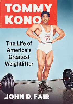 Tommy Kono: La vida del mejor levantador de pesas de Estados Unidos - Tommy Kono: The Life of America's Greatest Weightlifter