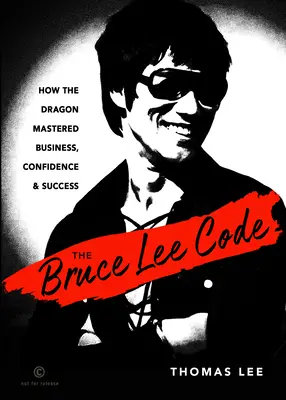 El Código Bruce Lee: Cómo el dragón dominó los negocios, la confianza y el éxito - The Bruce Lee Code: How the Dragon Mastered Business, Confidence, and Success