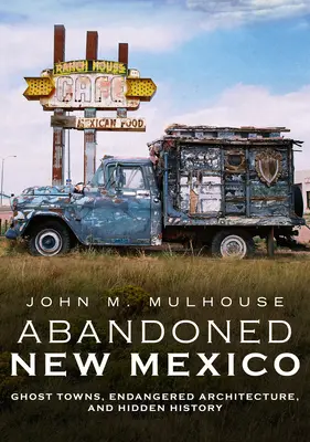 Nuevo México abandonado: Pueblos fantasma, arquitectura en peligro e historia oculta - Abandoned New Mexico: Ghost Towns, Endangered Architecture, and Hidden History