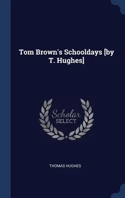 Los días de escuela de Tom Brown [por T. Hughes] - Tom Brown's Schooldays [by T. Hughes]