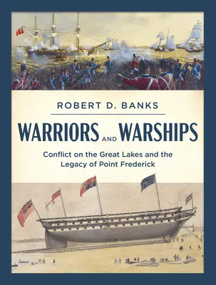 Guerreros y buques de guerra: El conflicto de los Grandes Lagos y el legado de Point Frederick - Warriors and Warships: Conflict on the Great Lakes and the Legacy of Point Frederick