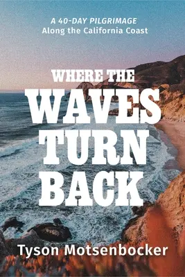 Donde vuelven las olas: Una peregrinación de cuarenta días por la costa de California - Where the Waves Turn Back: A Forty-Day Pilgrimage Along the California Coast