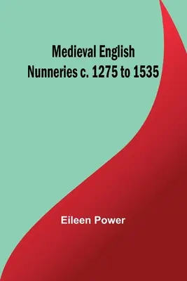 Los conventos medievales ingleses de 1275 a 1535 - Medieval English Nunneries c. 1275 to 1535