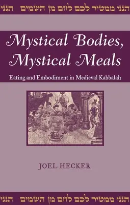 Cuerpos místicos, comidas místicas: Alimentación y encarnación en la Cábala medieval - Mystical Bodies, Mystical Meals: Eating and Embodiment in Medieval Kabbalah