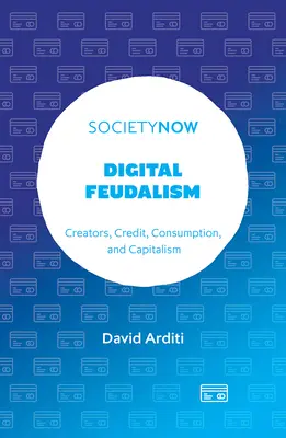 Feudalismo digital: Creadores, crédito, consumo y capitalismo - Digital Feudalism: Creators, Credit, Consumption, and Capitalism