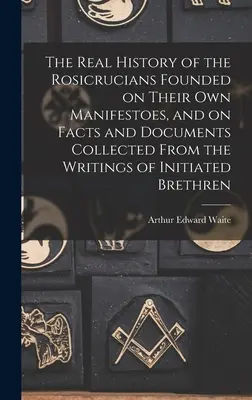 La verdadera historia de los Rosacruces, basada en sus propios manifiestos y en hechos y documentos recogidos de los escritos de los hermanos iniciados. - The Real History of the Rosicrucians Founded on Their own Manifestoes, and on Facts and Documents Collected From the Writings of Initiated Brethren