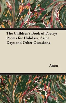 El libro de poesía para niños; poemas para fiestas, santos y otras ocasiones - The Children's Book of Poetry; Poems for Holidays, Saint Days and Other Occasions