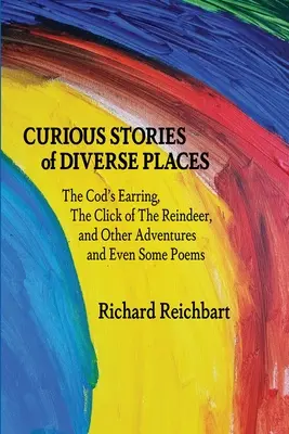 Historias curiosas de lugares diversos: El pendiente del bacalao, El chasquido del reno y otras aventuras e incluso algunos poemas - Curious Stories of Diverse Places: The Cod's Earring, The Click of The Reindeer, and Other Adventures and Even Some Poems