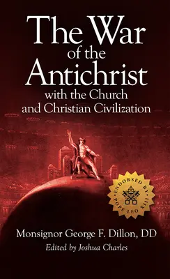 La guerra del Anticristo contra la Iglesia y la civilización cristiana - The War of the Antichrist with the Church and Christian Civilization