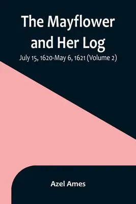 El Mayflower y su cuaderno de bitácora; 15 de julio de 1620-6 de mayo de 1621 (Volumen 2) - The Mayflower and Her Log; July 15, 1620-May 6, 1621 (Volume 2)