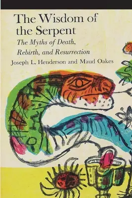 La sabiduría de la serpiente: Los mitos de la muerte, el renacimiento y la resurrección - The Wisdom of the Serpent: The Myths of Death, Rebirth and Resurrection