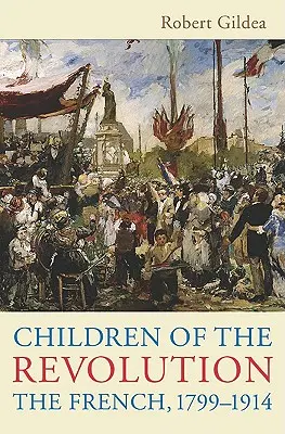 Hijos de la Revolución: Los franceses, 1799-1914 - Children of the Revolution: The French, 1799-1914