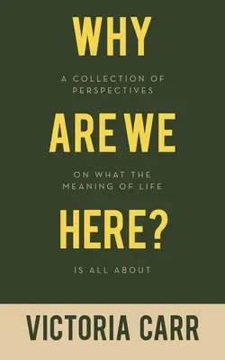 ¿Por qué estamos aquí? Una colección de perspectivas sobre el sentido de la vida - Why Are We Here?: A Collection of Perspectives on What the Meaning of Life Is All About