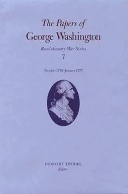 Los Papeles de George Washington: Octubre de 1776-Enero de 1777 Volumen 7 - The Papers of George Washington: October 1776-January 1777 Volume 7