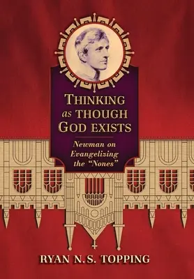 Pensar como si Dios existiera: Newman sobre la evangelización de los nones - Thinking as Though God Exists: Newman on Evangelizing the Nones