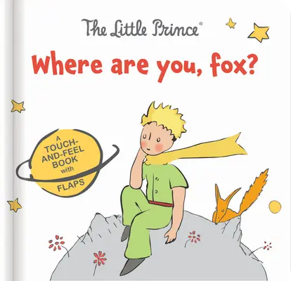 El Principito: ¿Dónde estás, Zorro? Libro de cartón con solapas para tocar y tocar - The Little Prince: Where Are You, Fox?: A Touch-And-Feel Board Book with Flaps