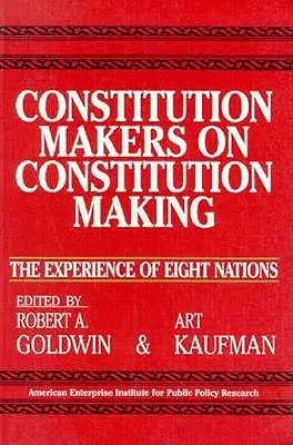 Constitution Makers on Constitution Making: La experiencia de ocho naciones (Estudios de la Aei, nº 479) - Constitution Makers on Constitution Making: The Experience of Eight Nations (Aei Studies, No 479)